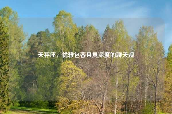 天秤座,优雅包容且具深度的聊天观