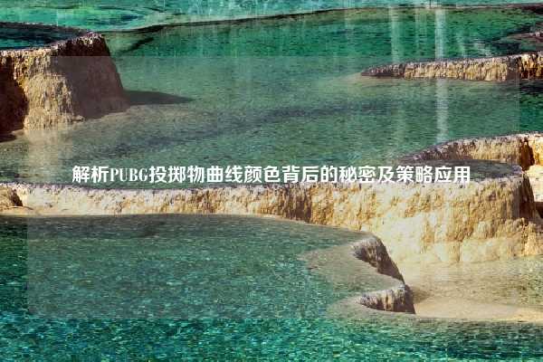 解析PUBG投掷物曲线颜色背后的秘密及策略应用