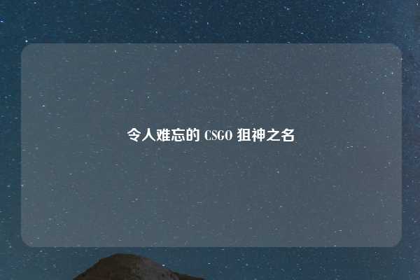 令人难忘的 CSGO 狙神之名