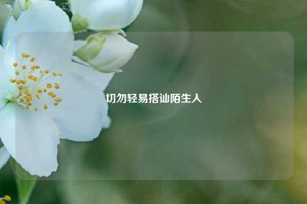 切勿轻易搭讪陌生人