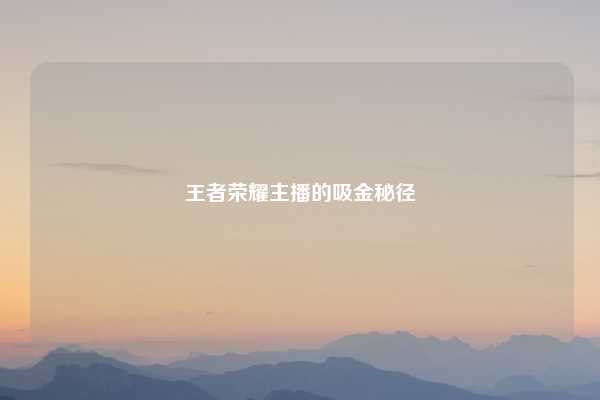 王者荣耀主播的吸金秘径