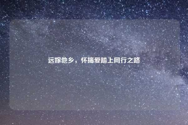 远嫁他乡,怀揣爱踏上同行之路