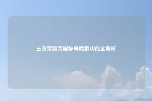王者荣耀荣耀称号隐藏功能全解析