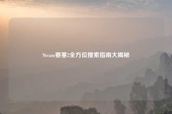 Steam要塞2全方位搜索指南大揭秘
