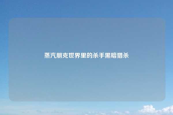 蒸汽朋克世界里的杀手黑暗猎杀