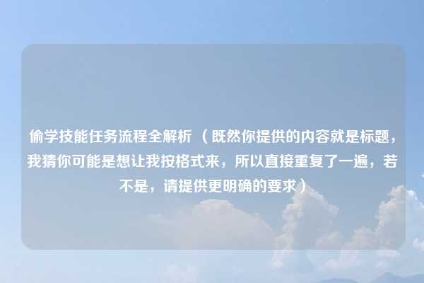 偷学技能任务流程全解析 (既然你提供的内容就是标题,我猜你可能是想让我按格式来,所以直接重复了一遍,若不是,请提供更明确的要求)