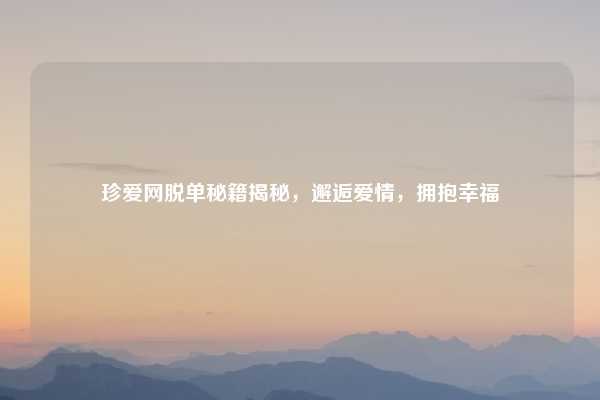 珍爱网脱单秘籍揭秘，邂逅爱情，拥抱幸福