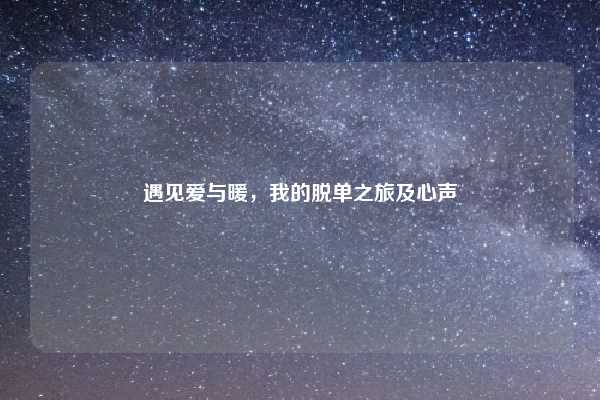 遇见爱与暖，我的脱单之旅及心声