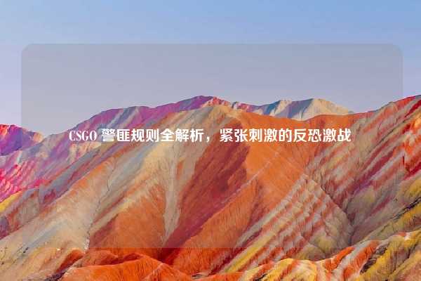 CSGO 警匪规则全解析，紧张刺激的反恐激战